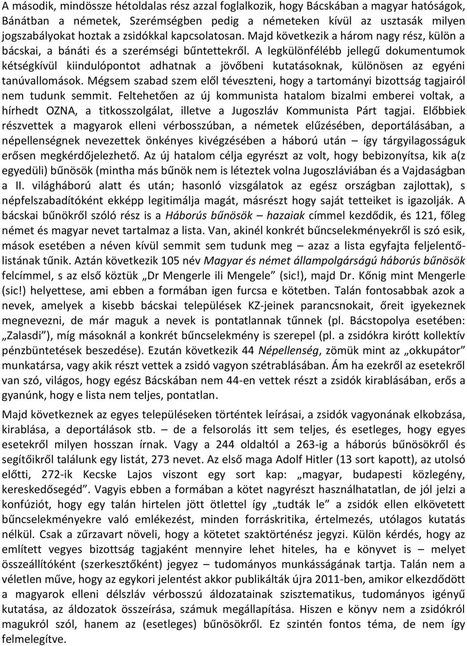 A legkülönfélébb jellegű dokumentumok kétségkívül kiindulópontot adhatnak a jövőbeni kutatásoknak, különösen az egyéni tanúvallomások.