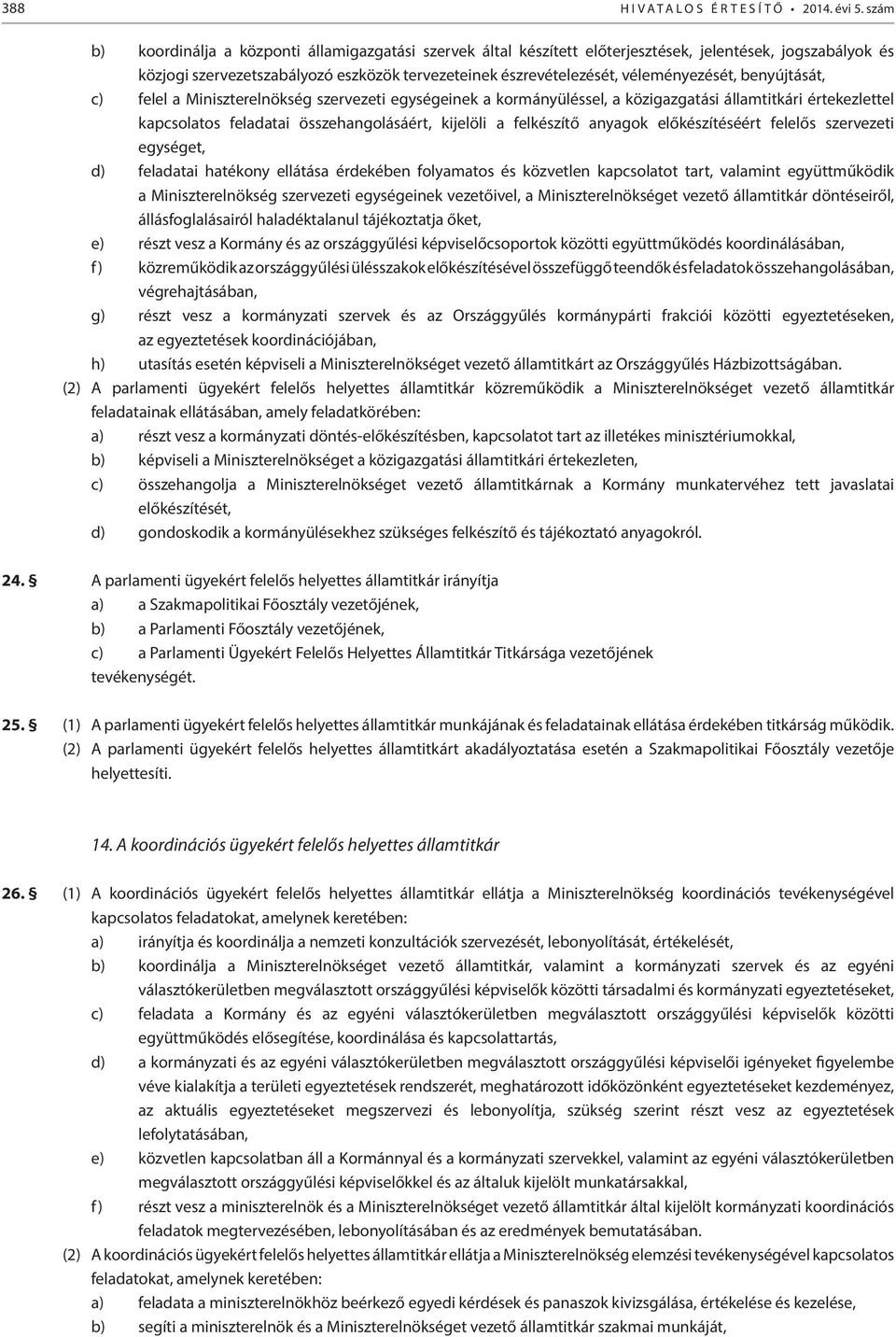 véleményezését, benyújtását, c) felel a Miniszterelnökség szervezeti egységeinek a kormányüléssel, a közigazgatási államtitkári értekezlettel kapcsolatos feladatai összehangolásáért, kijelöli a