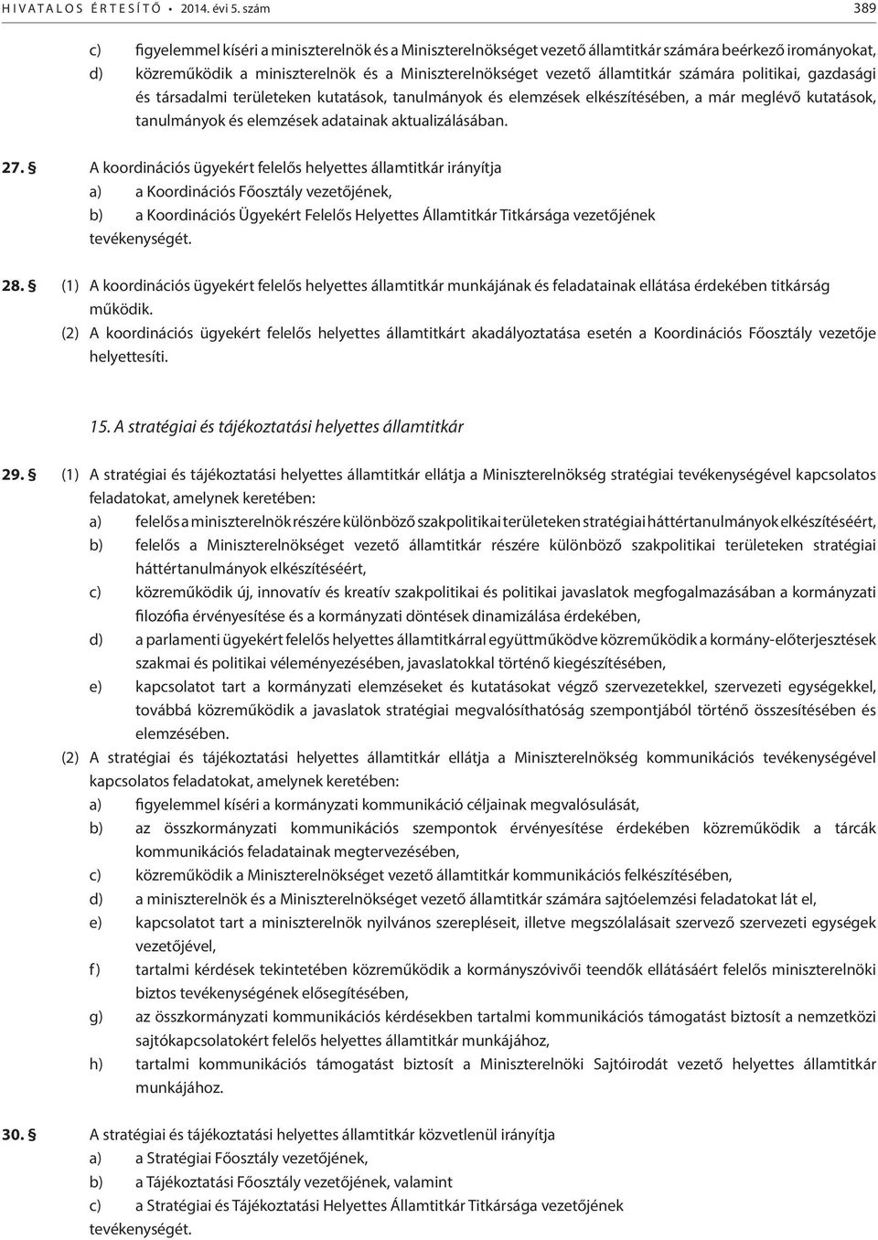 számára politikai, gazdasági és társadalmi területeken kutatások, tanulmányok és elemzések elkészítésében, a már meglévő kutatások, tanulmányok és elemzések adatainak aktualizálásában. 27.