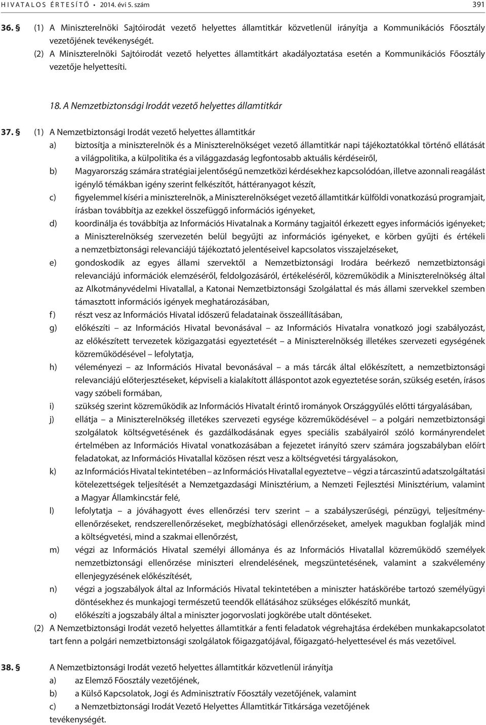 (1) A Nemzetbiztonsági Irodát vezető helyettes államtitkár a) biztosítja a miniszterelnök és a Miniszterelnökséget vezető államtitkár napi tájékoztatókkal történő ellátását a világpolitika, a