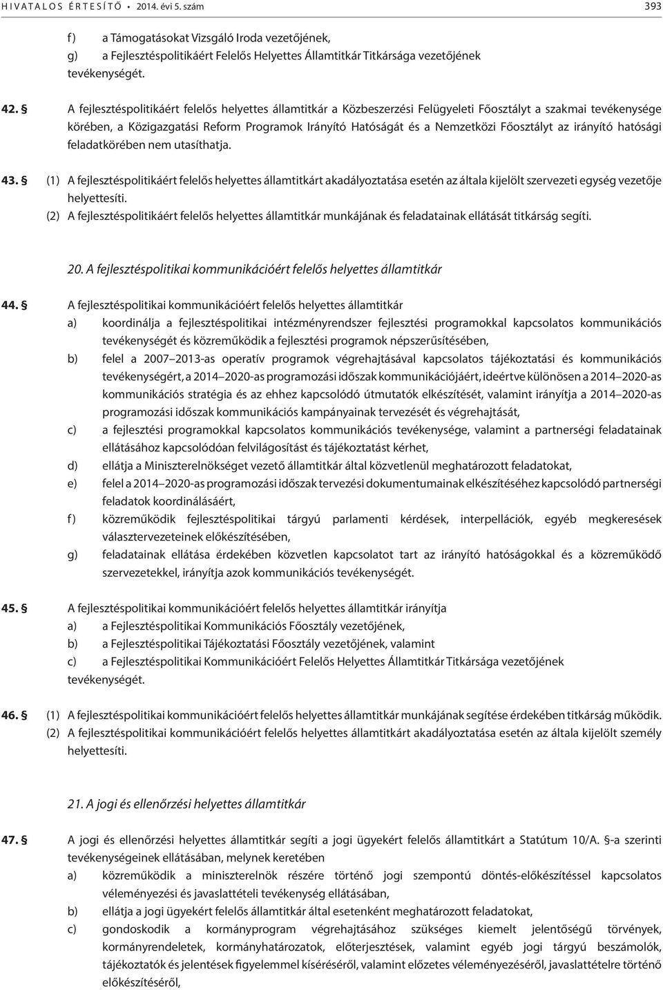 hatósági feladatkörében nem utasíthatja. 43. (1) A fejlesztéspolitikáért felelős helyettes államtitkárt akadályoztatása esetén az általa kijelölt szervezeti egység vezetője helyettesíti.