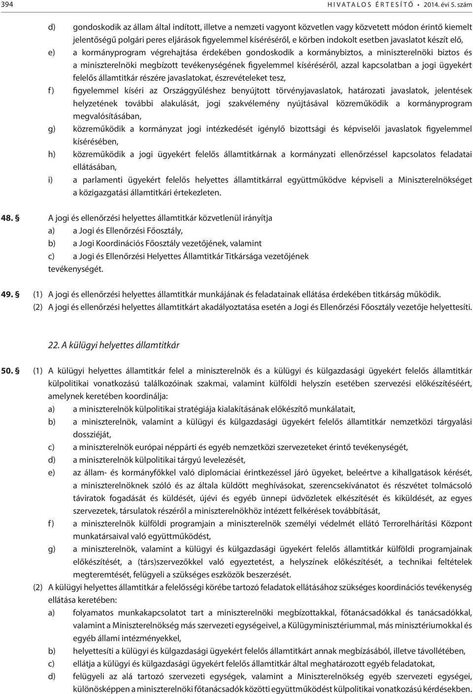 esetben javaslatot készít elő, e) a kormányprogram végrehajtása érdekében gondoskodik a kormánybiztos, a miniszterelnöki biztos és a miniszterelnöki megbízott tevékenységének figyelemmel kíséréséről,