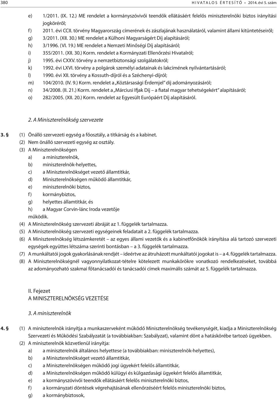 ) ME rendelet a Nemzeti Minőségi Díj alapításáról; i) 355/2011. (XII. 30.) Korm. rendelet a Kormányzati Ellenőrzési Hivatalról; j) 1995. évi CXXV. törvény a nemzetbiztonsági szolgálatokról; k) 1992.