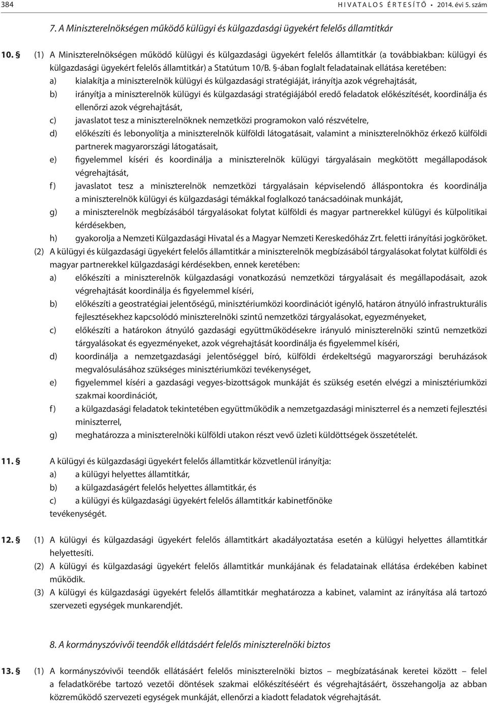 -ában foglalt feladatainak ellátása keretében: a) kialakítja a miniszterelnök külügyi és külgazdasági stratégiáját, irányítja azok végrehajtását, b) irányítja a miniszterelnök külügyi és külgazdasági