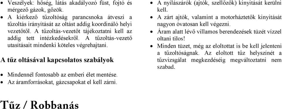 A tűz oltásával kapcsolatos szabályok Mindennél fontosabb az emberi élet mentése. Az áramforrásokat, gázcsapokat el kell zárni. A nyílászárók (ajtók, szellőzők) kinyitását kerülni kell.