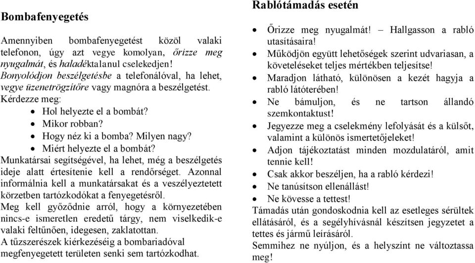 Miért helyezte el a bombát? Munkatársai segítségével, ha lehet, még a beszélgetés ideje alatt értesítenie kell a rendőrséget.