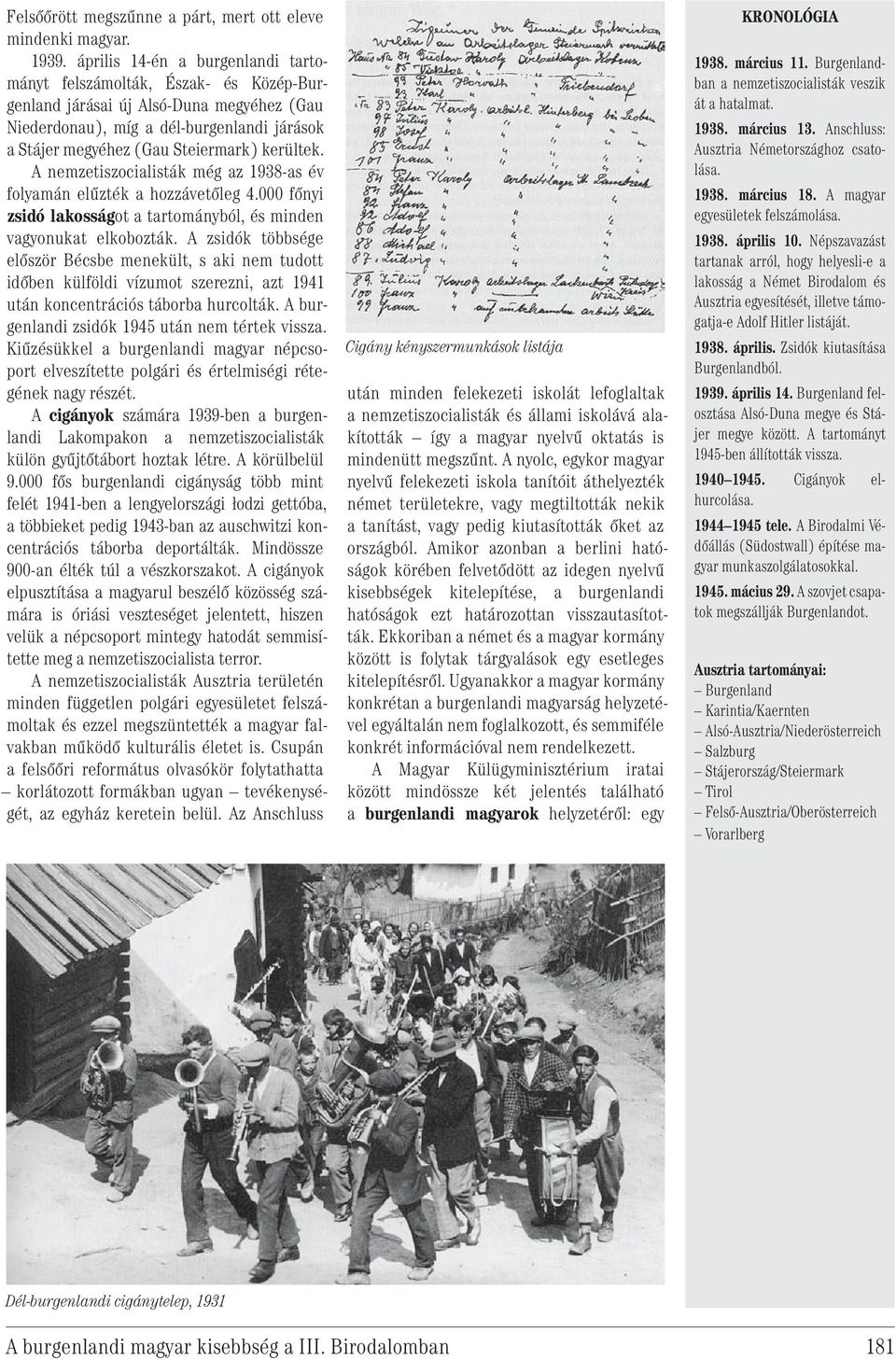 kerültek. A nemzetiszocialisták még az 1938-as év folyamán elűzték a hozzávetőleg 4.000 főnyi zsidó lakosságot a tartományból, és minden vagyonukat elkobozták.