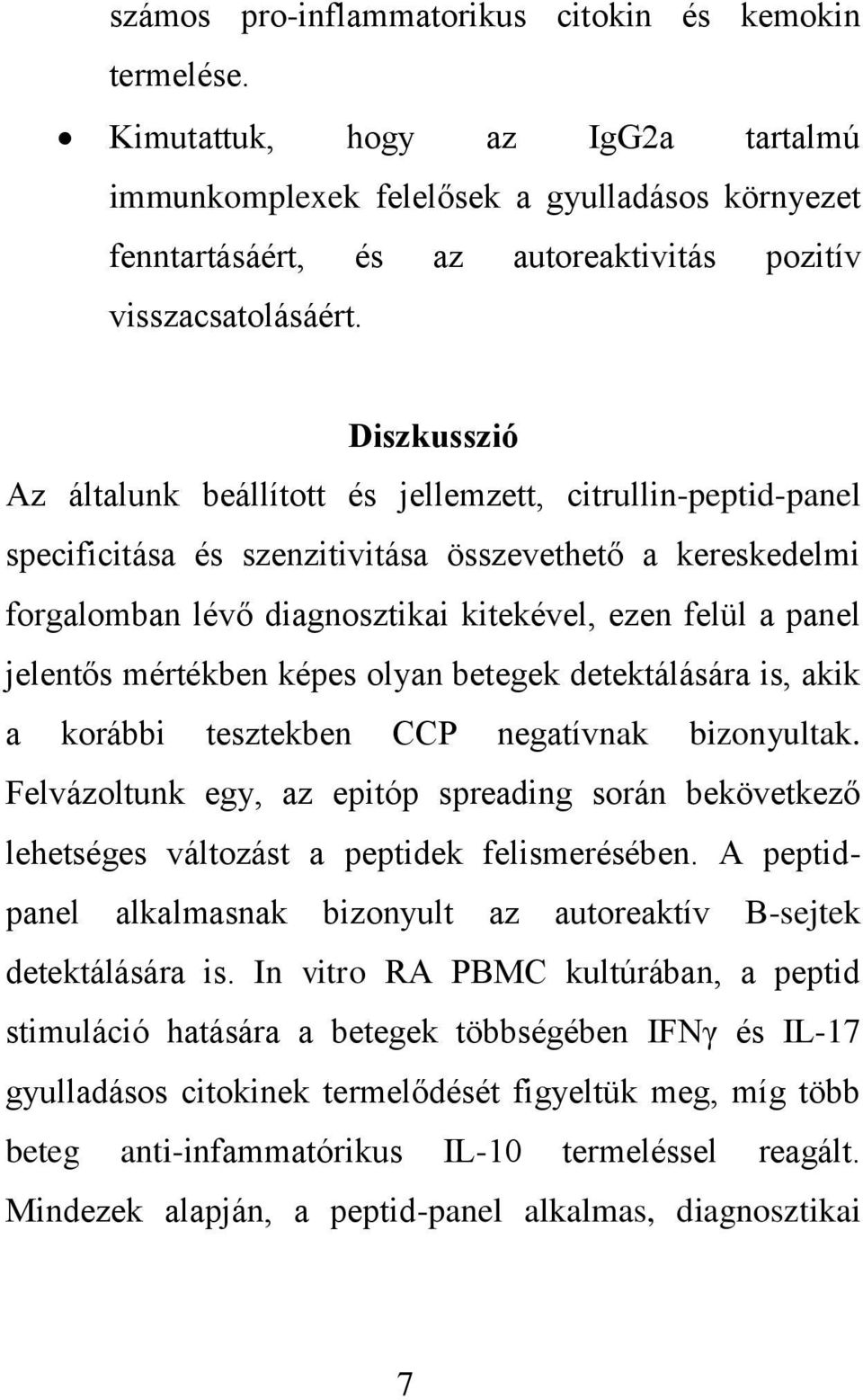 Diszkusszió Az általunk beállított és jellemzett, citrullin-peptid-panel specificitása és szenzitivitása összevethető a kereskedelmi forgalomban lévő diagnosztikai kitekével, ezen felül a panel