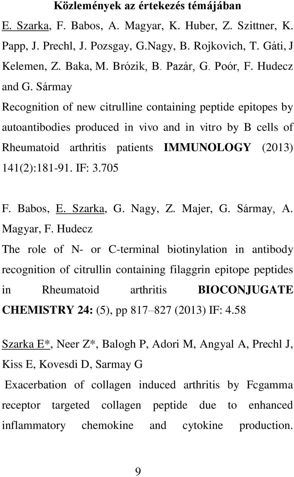 Sármay Recognition of new citrulline containing peptide epitopes by autoantibodies produced in vivo and in vitro by B cells of Rheumatoid arthritis patients IMMUNOLOGY (2013) 141(2):181-91. IF: 3.