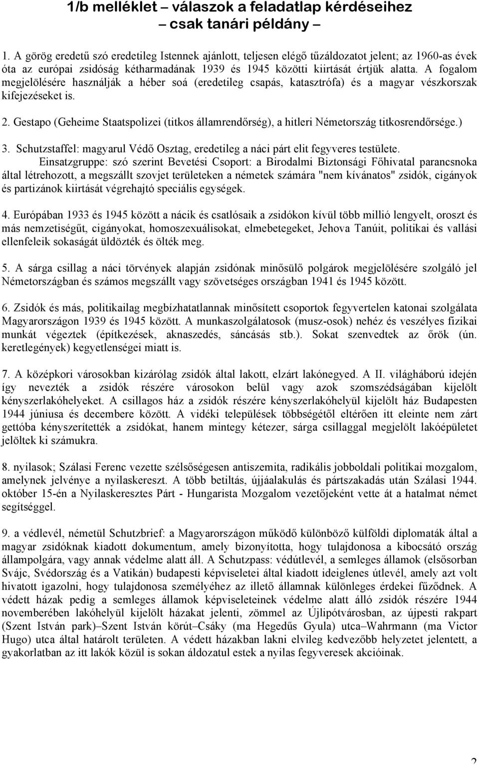 A fogalom megjelölésére használják a héber soá (eredetileg csapás, katasztrófa) és a magyar vészkorszak kifejezéseket is. 2.