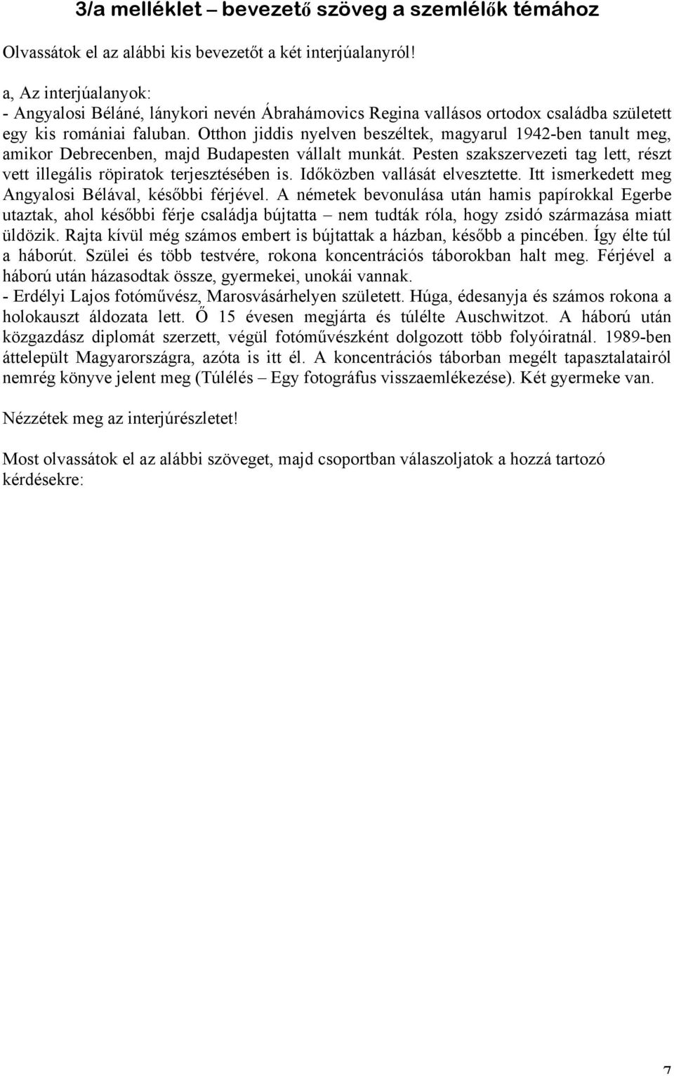 Otthon jiddis nyelven beszéltek, magyarul 1942-ben tanult meg, amikor Debrecenben, majd Budapesten vállalt munkát. Pesten szakszervezeti tag lett, részt vett illegális röpiratok terjesztésében is.