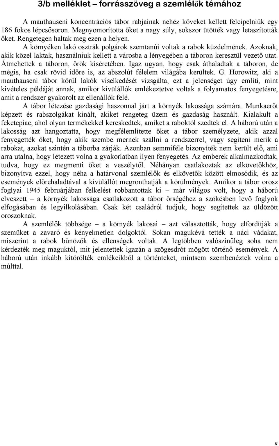 Azoknak, akik közel laktak, használniuk kellett a városba a lényegében a táboron keresztül vezető utat. Átmehettek a táboron, őrök kíséretében.