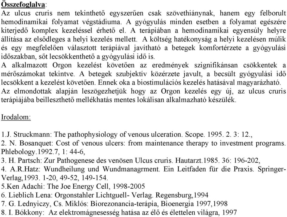 A költség hatékonyság a helyi kezelésen múlik és egy megfelelően választott terápiával javítható a betegek komfortérzete a gyógyulási időszakban, sőt lecsökkenthető a gyógyulási idő is.