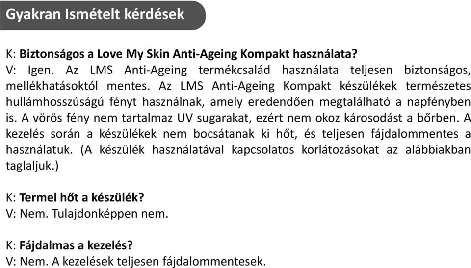 Az LMS Anti-Ageing Kompakt készülékek természetes hullámhosszúságú fényt használnak, amely eredendően megtalálható a napfényben is.