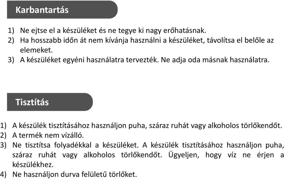 Ne adja oda másnak használatra. Tisztítás 1) A készülék tisztításához használjon puha, száraz ruhát vagy alkoholos törlőkendőt.