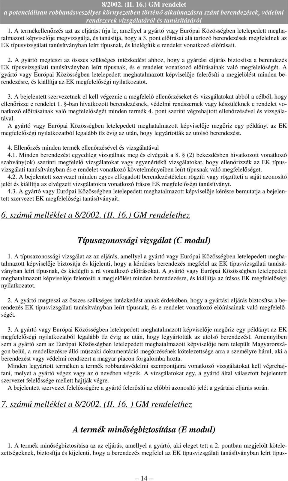 A gyártó megteszi az összes szükséges intézkedést ahhoz, hogy a gyártási eljárás biztosítsa a berendezés EK típusvizsgálati tanúsítványban leírt típusnak, és e rendelet vonatkozó elıírásainak való