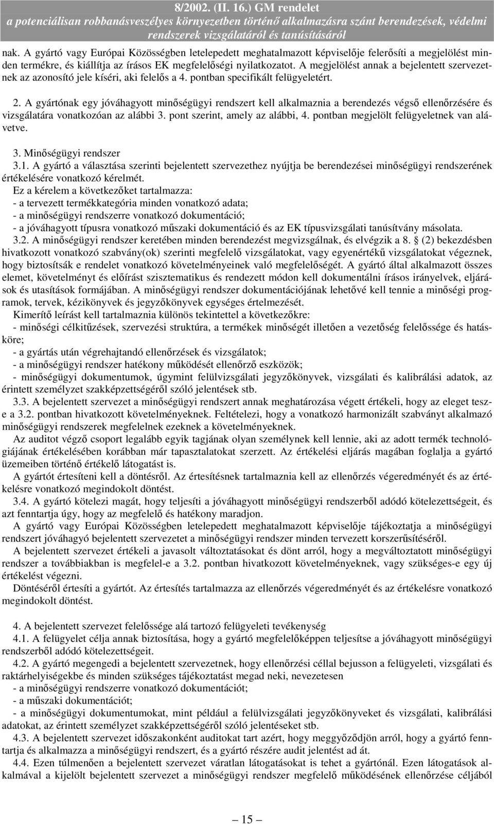 A gyártónak egy jóváhagyott minıségügyi rendszert kell alkalmaznia a berendezés végsı ellenırzésére és vizsgálatára vonatkozóan az alábbi 3. pont szerint, amely az alábbi, 4.