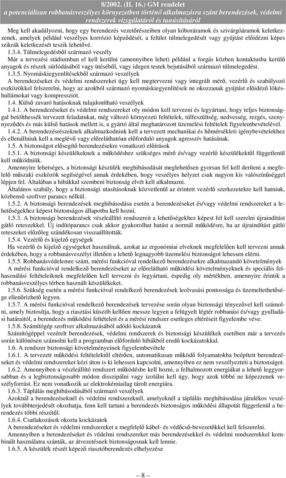 Túlmelegedésbıl származó veszély Már a tervezési stádiumban el kell kerülni (amennyiben lehet) például a forgás közben kontaktusba kerülı anyagok és részek súrlódásából vagy ütésébıl, vagy idegen