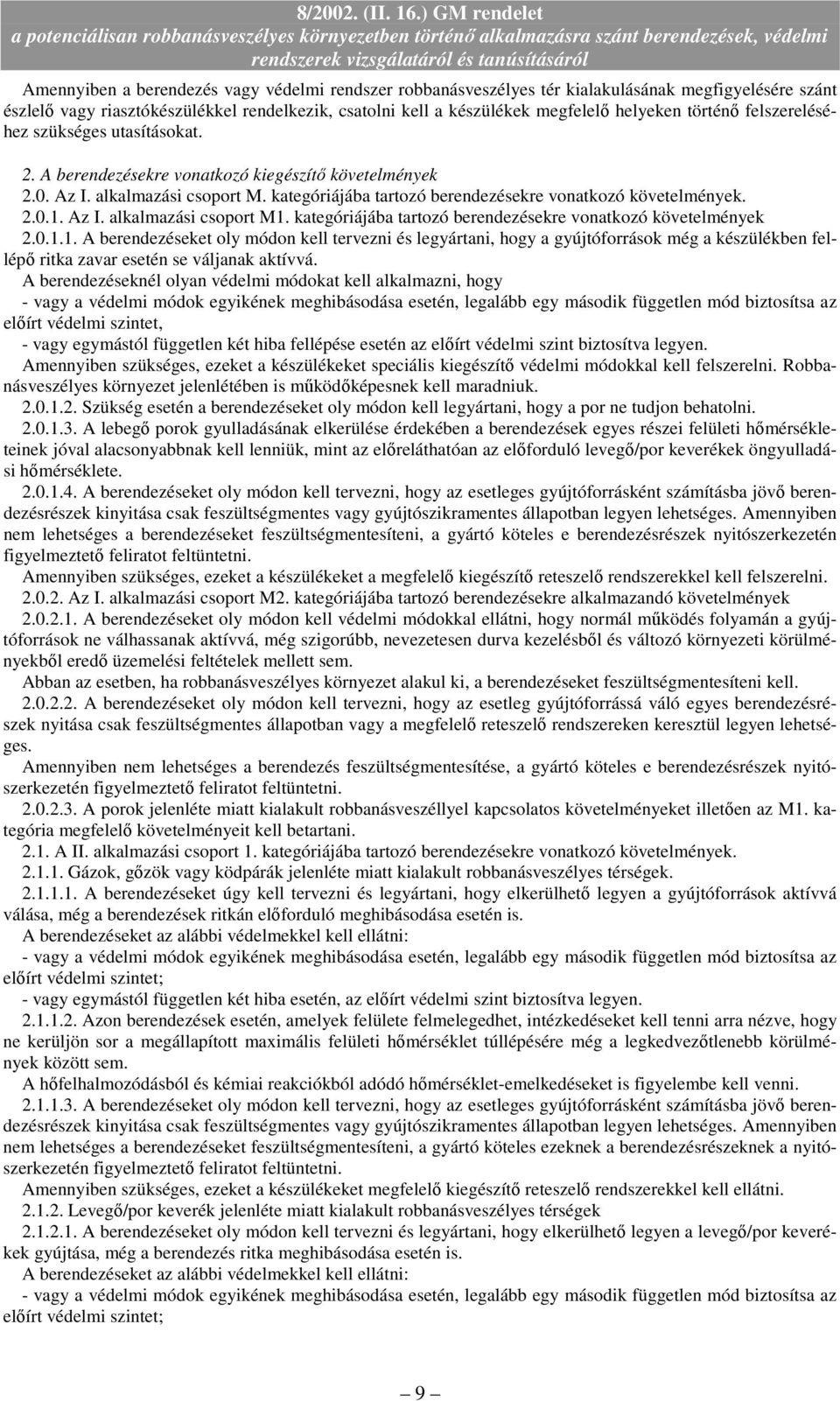 2.0.1. Az I. alkalmazási csoport M1. kategóriájába tartozó berendezésekre vonatkozó követelmények 2.0.1.1. A berendezéseket oly módon kell tervezni és legyártani, hogy a gyújtóforrások még a készülékben fellépı ritka zavar esetén se váljanak aktívvá.