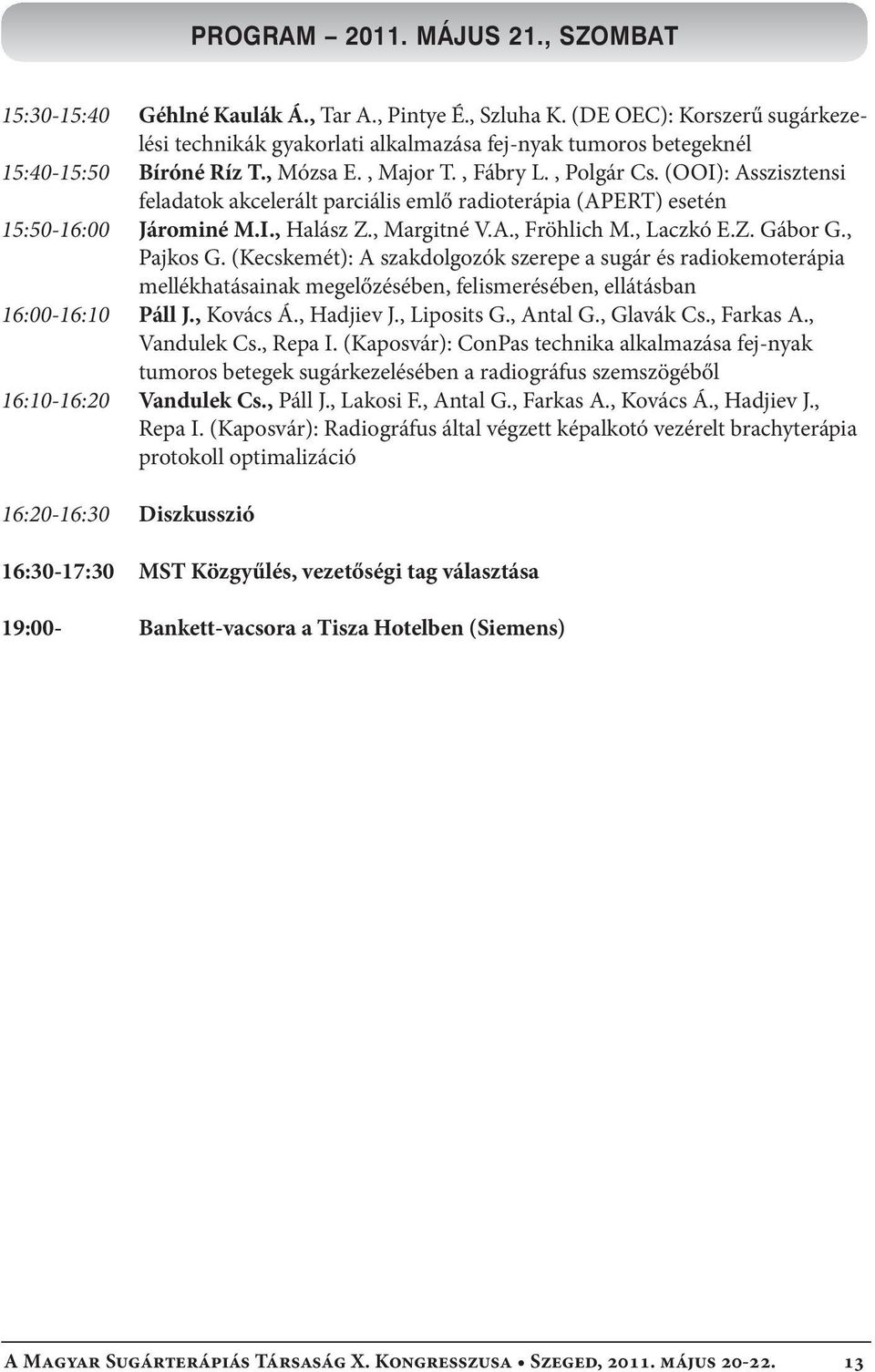 (OOI): Asszisztensi feladatok akcelerált parciális emlő radioterápia (APERT) esetén 15:50-16:00 Járominé M.I., Halász Z., Margitné V.A., Fröhlich M., Laczkó E.Z. Gábor G., Pajkos G.