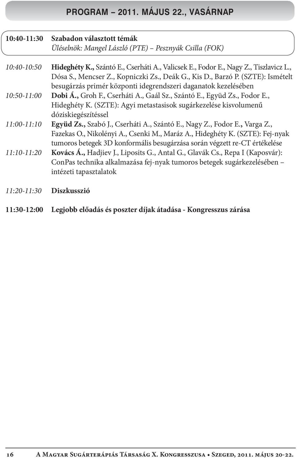 , Cserháti A., Gaál Sz., Szántó E., Együd Zs., Fodor E., Hideghéty K. (SZTE): Agyi metastasisok sugárkezelése kisvolumenű dóziskiegészítéssel 11:00-11:10 Együd Zs., Szabó J., Cserháti A., Szántó E., Nagy Z.