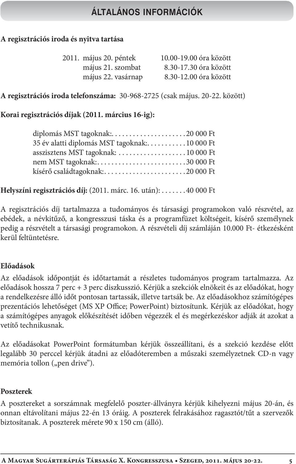 .................... 20 000 Ft 35 év alatti diplomás MST tagoknak:........... 10 000 Ft asszisztens MST tagoknak:................... 10 000 Ft nem MST tagoknak:......................... 30 000 Ft kísérő családtagoknak:.