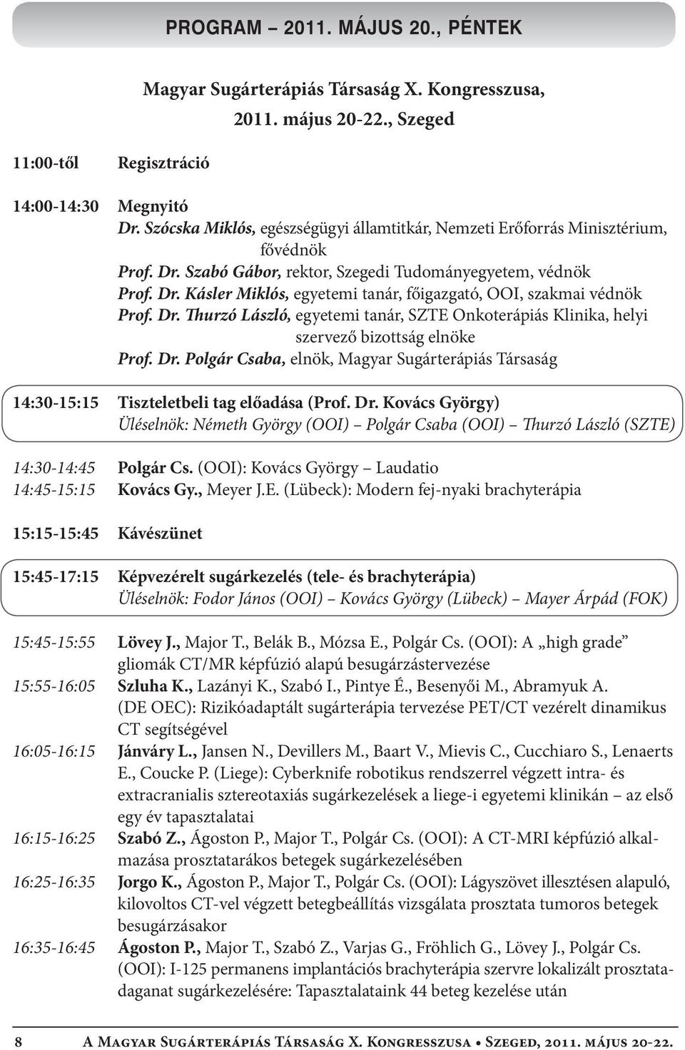 Dr. Thurzó László, egyetemi tanár, SZTE Onkoterápiás Klinika, helyi szervező bizottság elnöke Prof. Dr. Polgár Csaba, elnök, Magyar Sugárterápiás Társaság 14:30-15:15 Tiszteletbeli tag előadása (Prof.