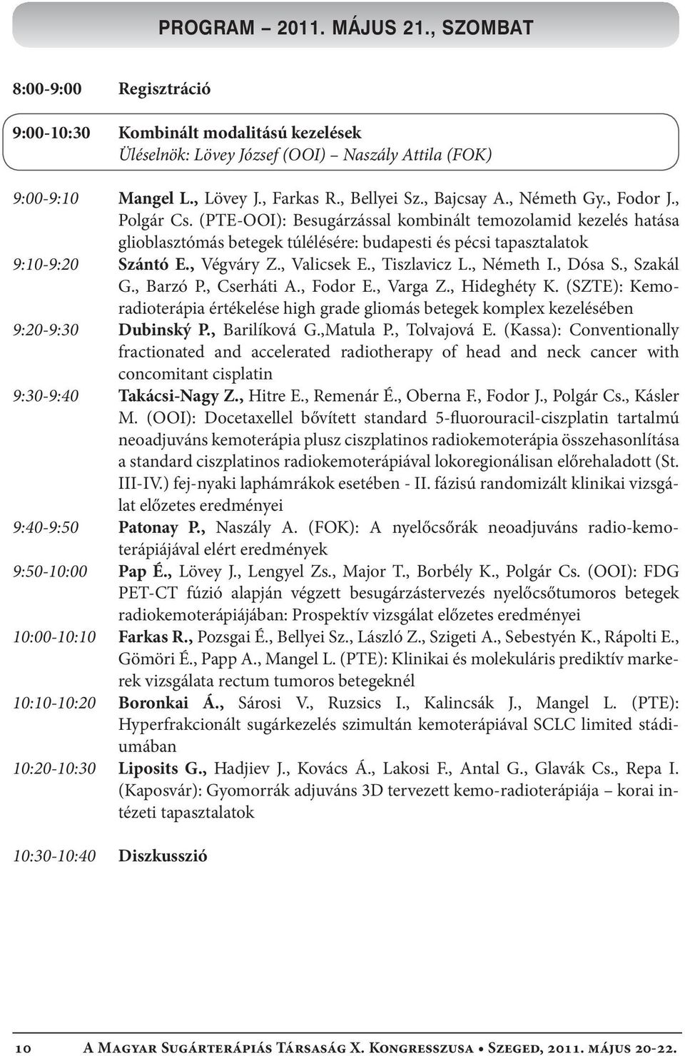 (PTE-OOI): Besugárzással kombinált temozolamid kezelés hatása glioblasztómás betegek túlélésére: budapesti és pécsi tapasztalatok 9:10-9:20 Szántó E., Végváry Z., Valicsek E., Tiszlavicz L., Németh I.