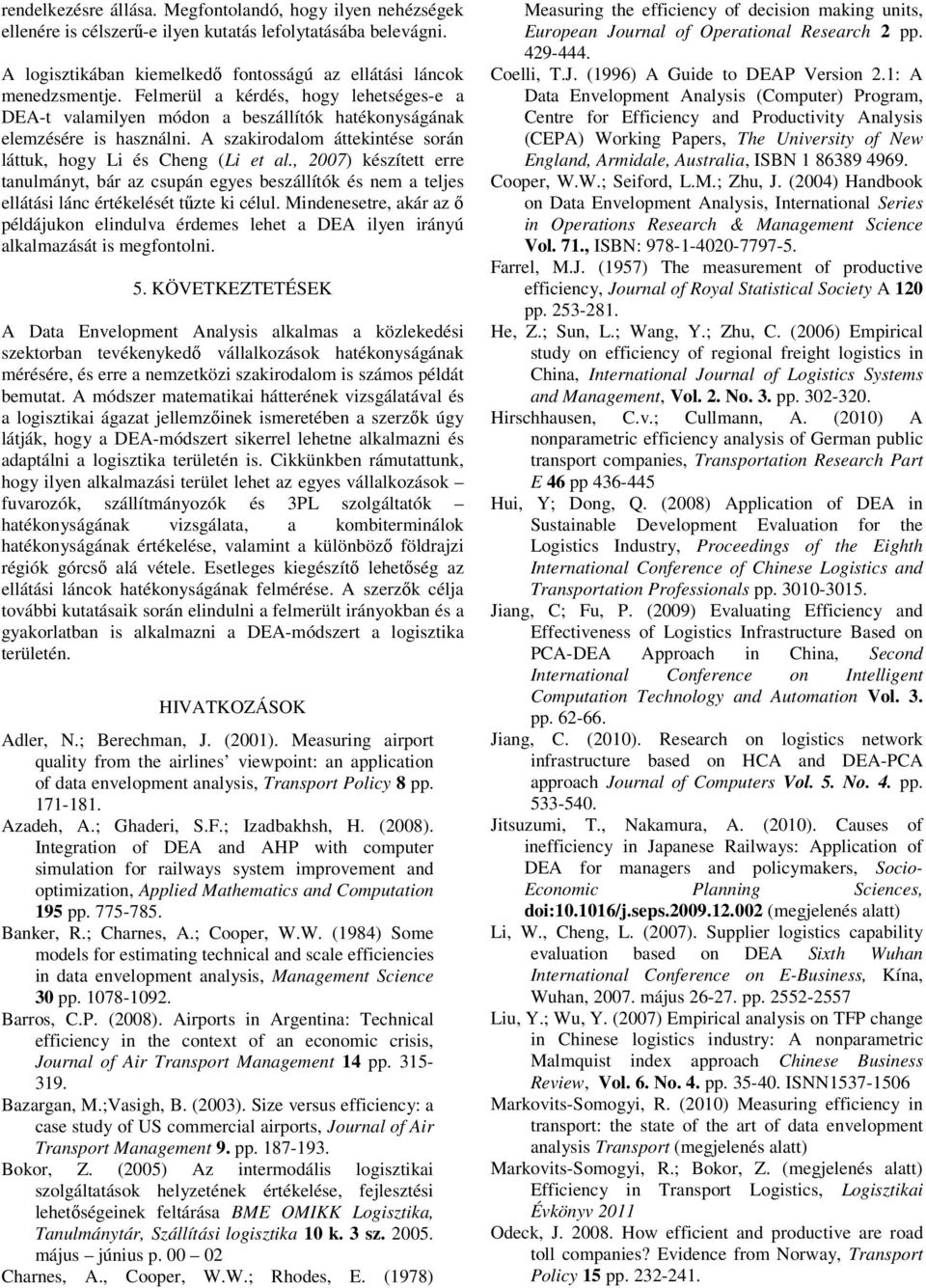 , 2007) készített erre taulmáyt, bár az csupá egyes beszállítók és em a teles ellátási lác értékelését tűzte ki célul.