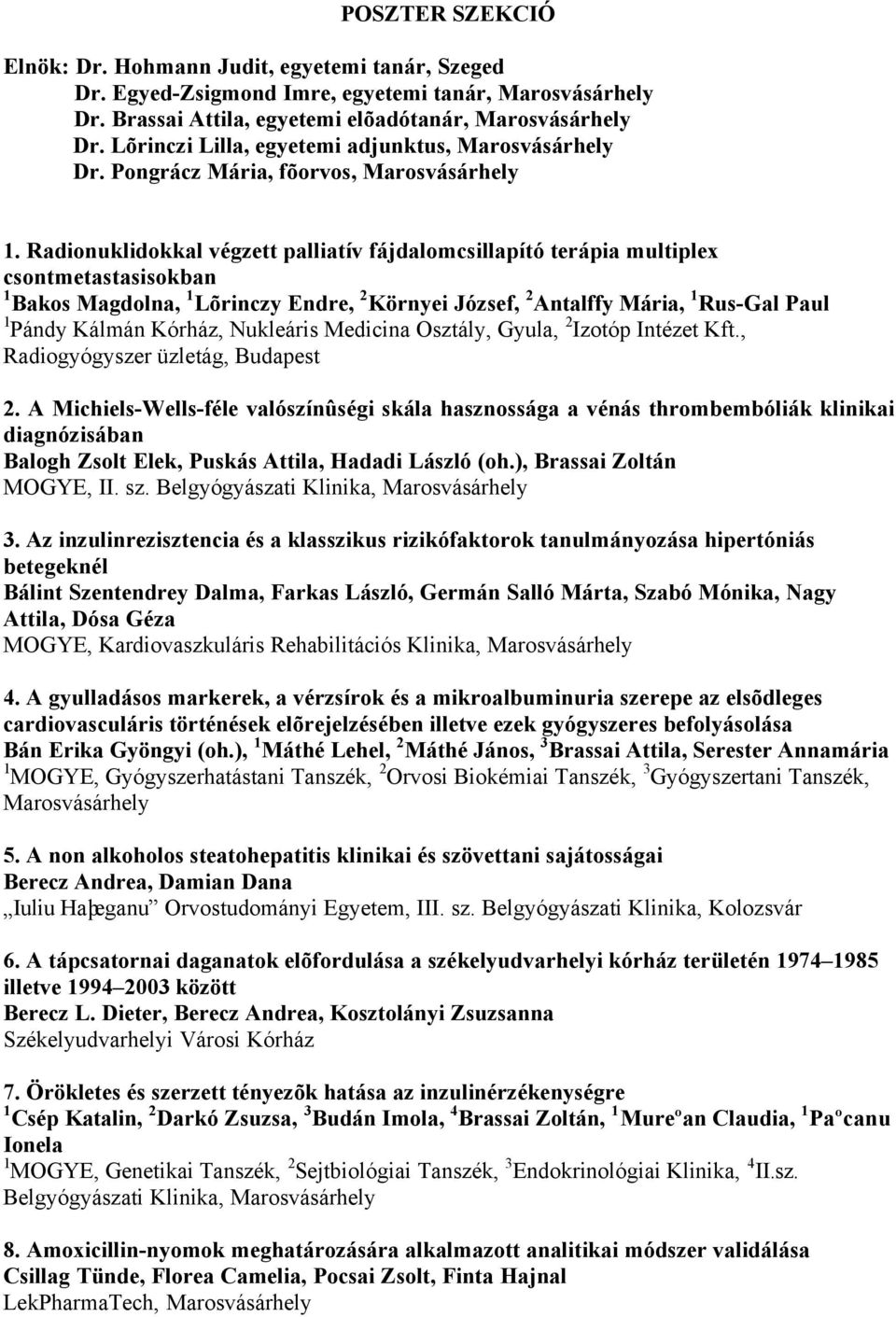 Radionuklidokkal végzett palliatív fájdalomcsillapító terápia multiplex csontmetastasisokban 1 Bakos Magdolna, 1 Lõrinczy Endre, 2 Környei József, 2 Antalffy Mária, 1 Rus-Gal Paul 1 Pándy Kálmán