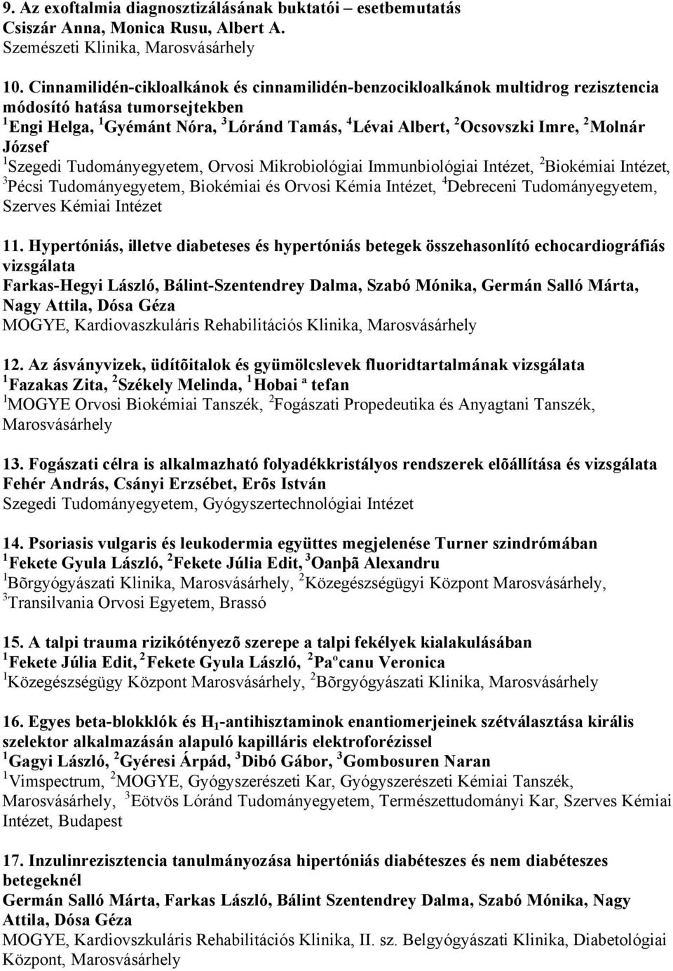 Molnár József 1 Szegedi Tudományegyetem, Orvosi Mikrobiológiai Immunbiológiai Intézet, 2 Biokémiai Intézet, 3 Pécsi Tudományegyetem, Biokémiai és Orvosi Kémia Intézet, 4 Debreceni Tudományegyetem,