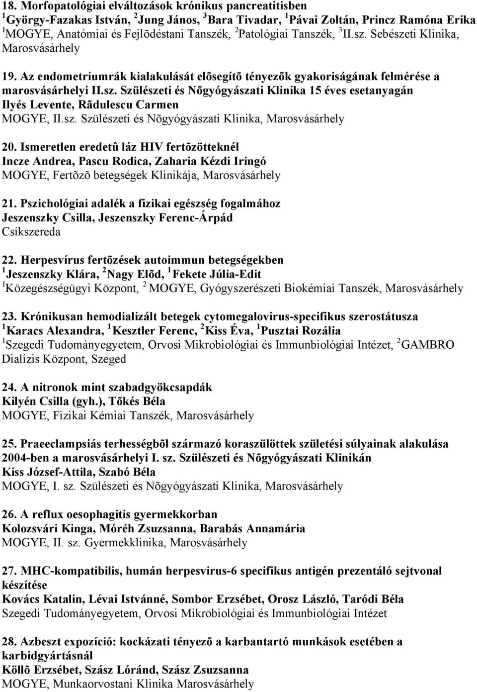 sz. Szülészeti és Nõgyógyászati Klinika, 20. Ismeretlen eredetû láz HIV fertõzötteknél Incze Andrea, Pascu Rodica, Zaharia Kézdi Iringó MOGYE, Fertõzõ betegségek Klinikája, 21.