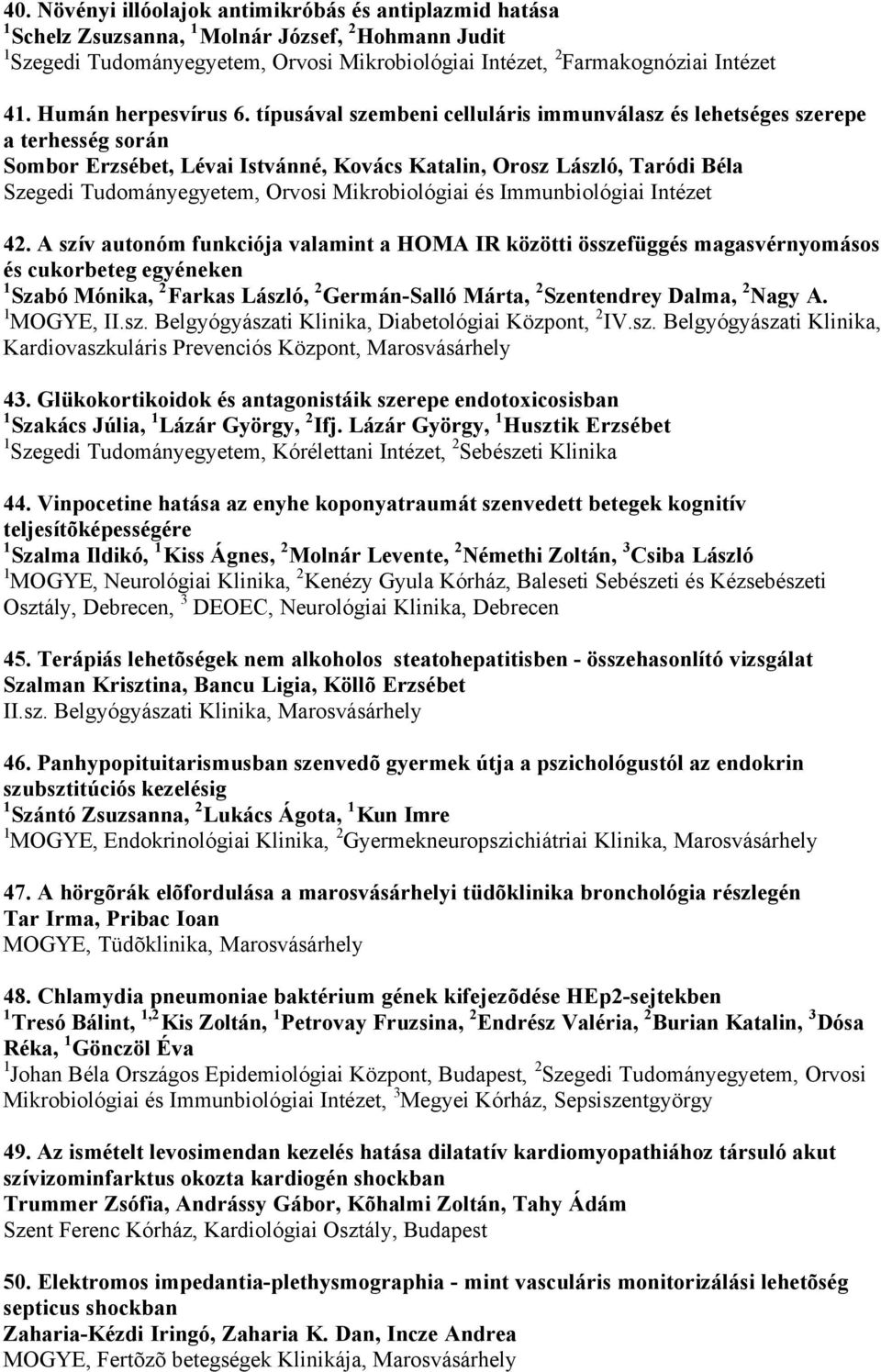 típusával szembeni celluláris immunválasz és lehetséges szerepe a terhesség során Sombor Erzsébet, Lévai Istvánné, Kovács Katalin, Orosz László, Taródi Béla Szegedi Tudományegyetem, Orvosi