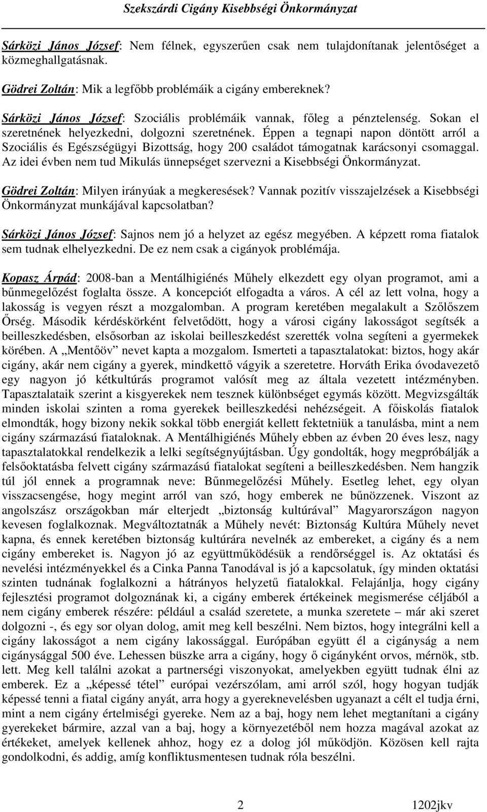 Éppen a tegnapi napon döntött arról a Szociális és Egészségügyi Bizottság, hogy 200 családot támogatnak karácsonyi csomaggal.