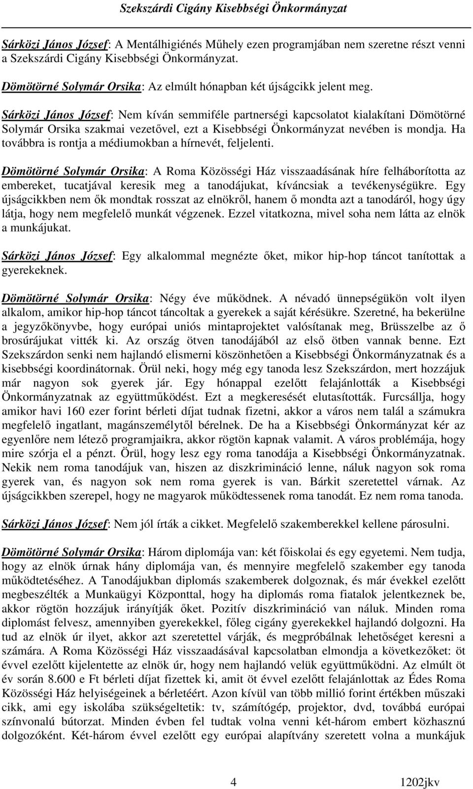 Sárközi János József: Nem kíván semmiféle partnerségi kapcsolatot kialakítani Dömötörné Solymár Orsika szakmai vezetıvel, ezt a Kisebbségi Önkormányzat nevében is mondja.