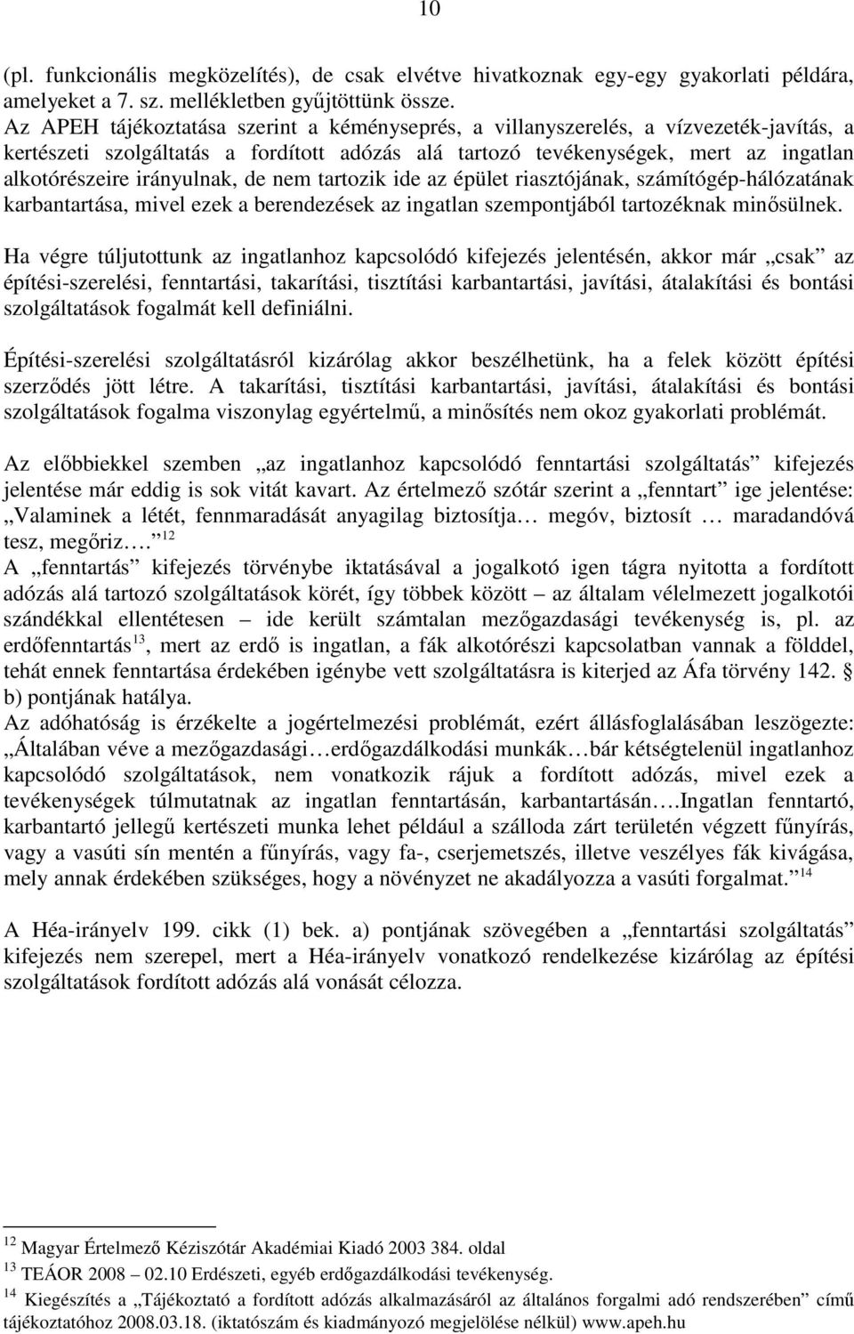 irányulnak, de nem tartozik ide az épület riasztójának, számítógép-hálózatának karbantartása, mivel ezek a berendezések az ingatlan szempontjából tartozéknak minősülnek.