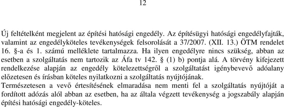 A törvény kifejezett rendelkezése alapján az engedély kötelezettségről a szolgáltatást igénybevevő adóalany előzetesen és írásban köteles nyilatkozni a szolgáltatás nyújtójának.