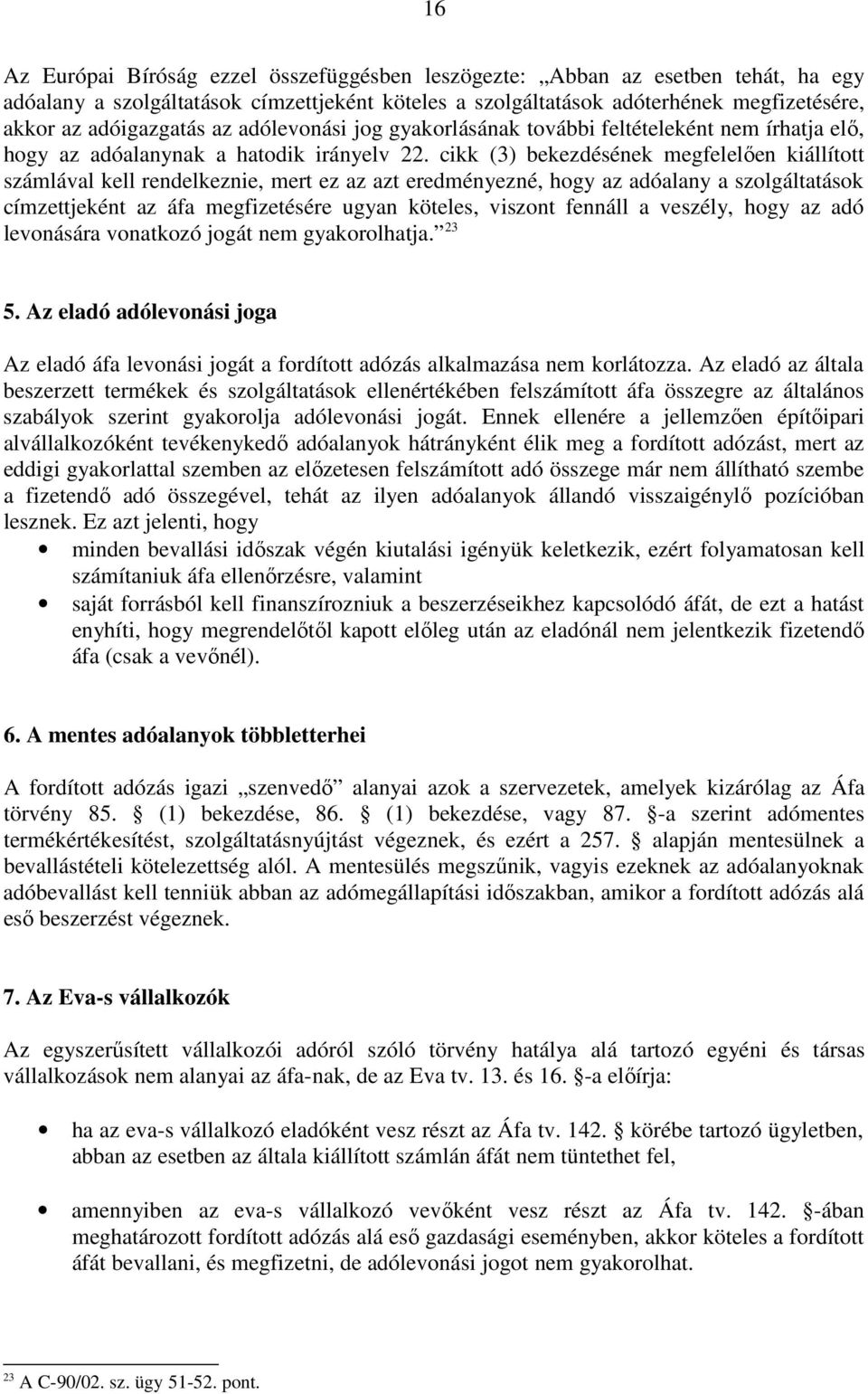 cikk (3) bekezdésének megfelelően kiállított számlával kell rendelkeznie, mert ez az azt eredményezné, hogy az adóalany a szolgáltatások címzettjeként az áfa megfizetésére ugyan köteles, viszont