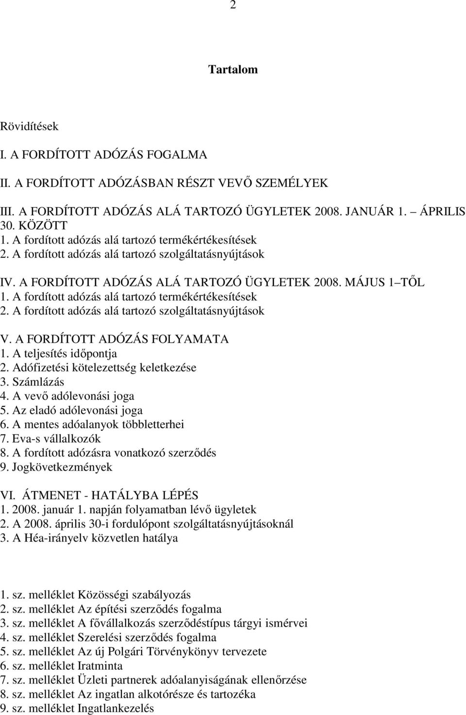 A fordított adózás alá tartozó termékértékesítések 2. A fordított adózás alá tartozó szolgáltatásnyújtások V. A FORDÍTOTT ADÓZÁS FOLYAMATA 1. A teljesítés időpontja 2.