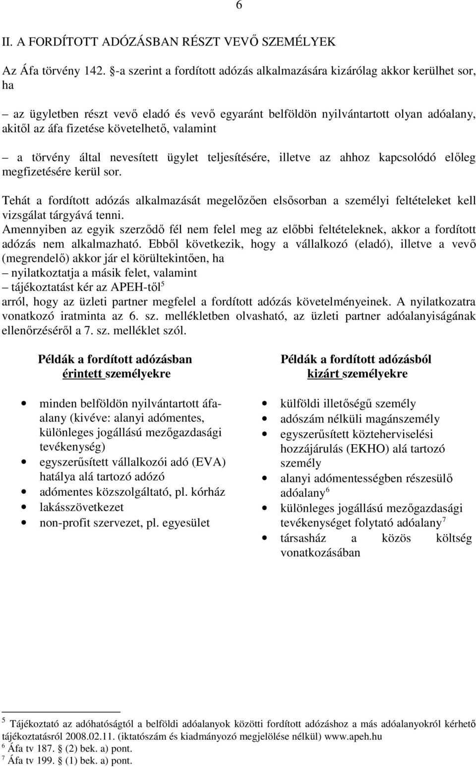 követelhető, valamint a törvény által nevesített ügylet teljesítésére, illetve az ahhoz kapcsolódó előleg megfizetésére kerül sor.