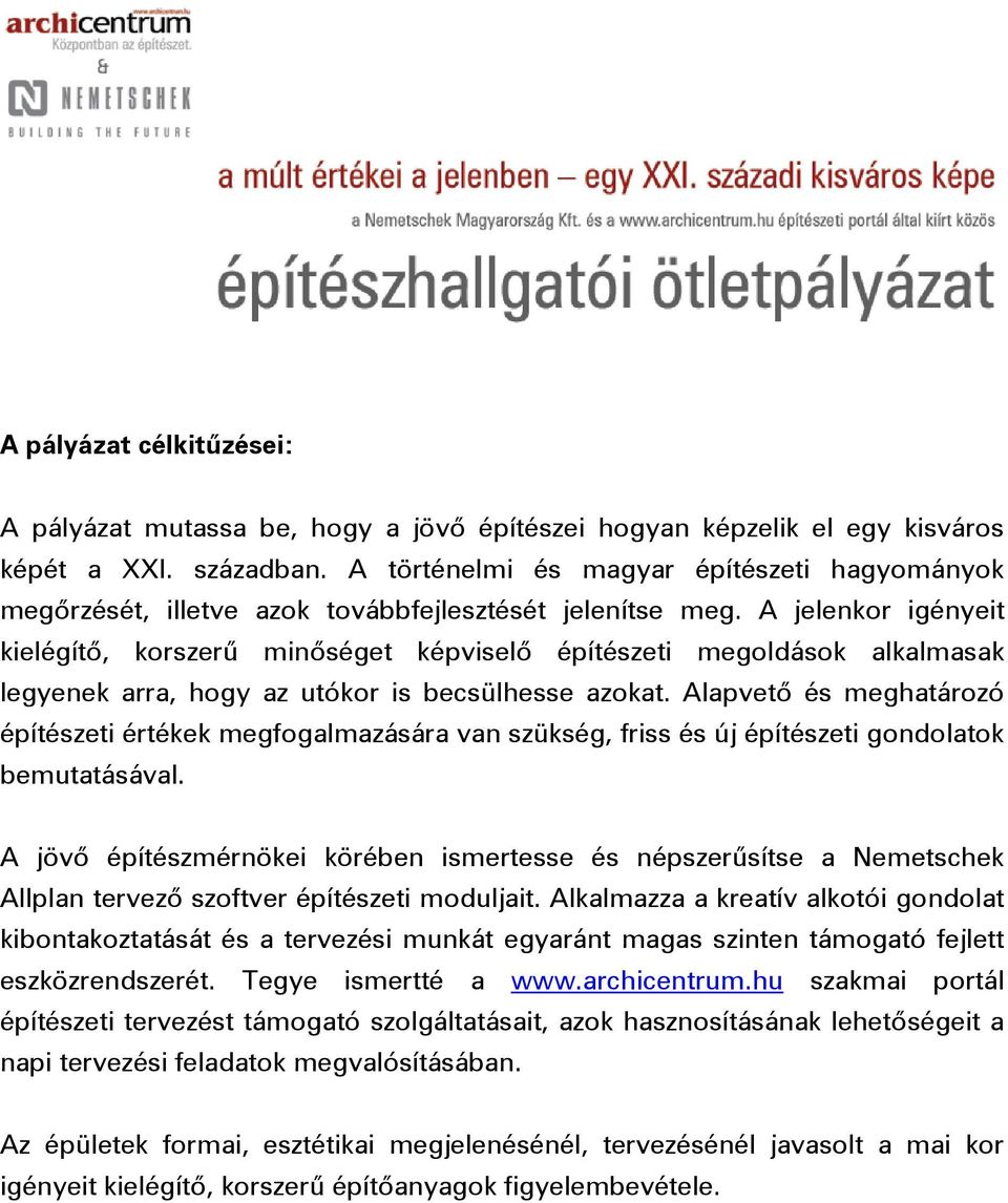 A jelenkor igényeit kielégítő, korszerű minőséget képviselő építészeti megoldások alkalmasak legyenek arra, hogy az utókor is becsülhesse azokat.