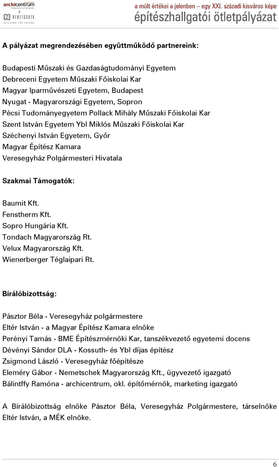 Veresegyház Polgármesteri Hivatala Szakmai Támogatók: Baumit Kft. Fenstherm Kft. Sopro Hungária Kft. Tondach Magyarország Rt. Velux Magyarország Kft. Wienerberger Téglaipari Rt.