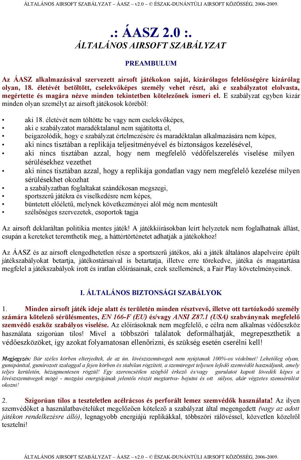 E szabályzat egyben kizár minden olyan személyt az airsoft játékosok köréből: aki 18.