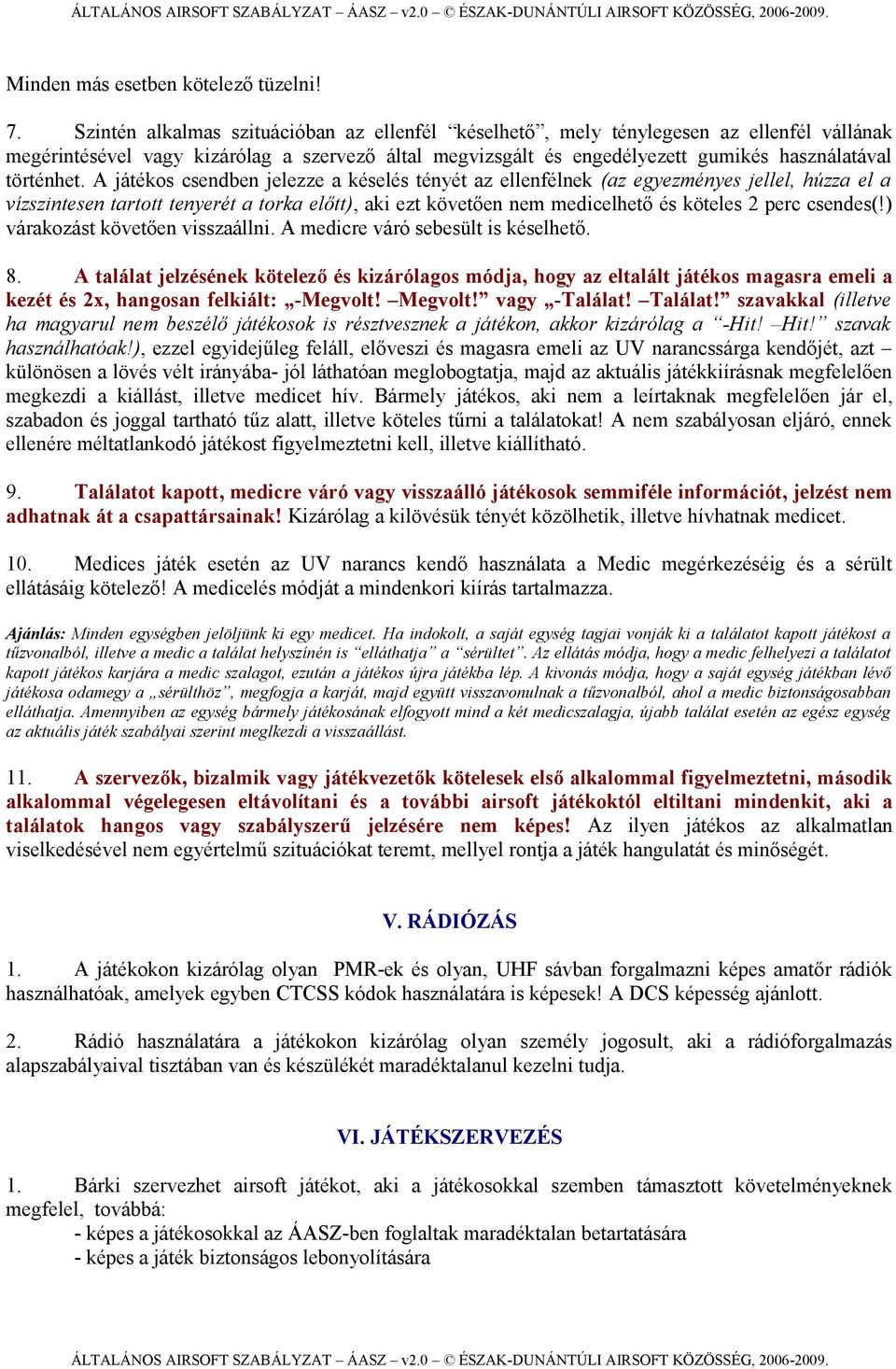 A játékos csendben jelezze a késelés tényét az ellenfélnek (az egyezményes jellel, húzza el a vízszintesen tartott tenyerét a torka előtt), aki ezt követően nem medicelhető és köteles 2 perc csendes(!