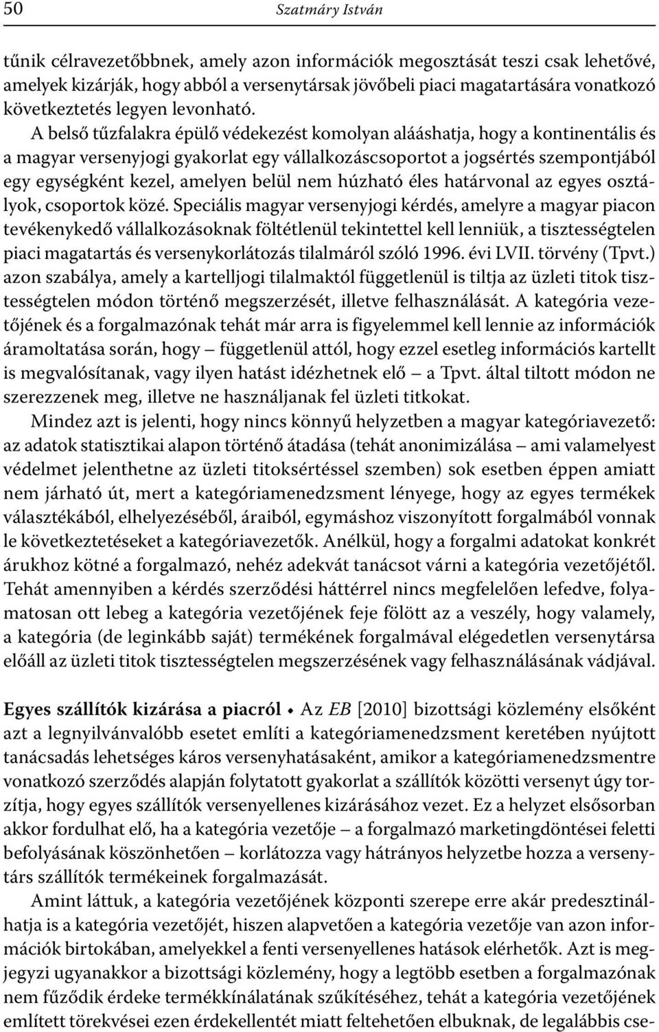 A belső tűzfalakra épülő védekezést komolyan alááshatja, hogy a kontinentális és a magyar versenyjogi gyakorlat egy vállalkozáscsoportot a jogsértés szempontjából egy egységként kezel, amelyen belül