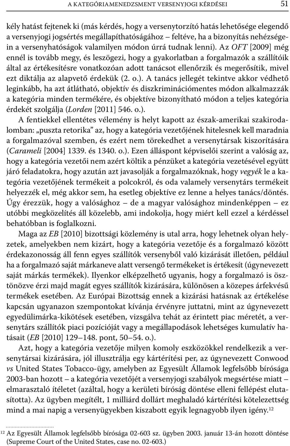 Az OFT [2009] még ennél is tovább megy, és leszögezi, hogy a gyakorlatban a forgalmazók a szállítóik által az értékesítésre vonatkozóan adott tanácsot ellenőrzik és megerősítik, mivel ezt diktálja az