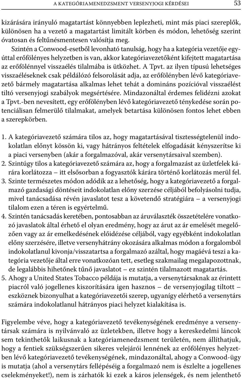 Szintén a Conwood-esetből levonható tanulság, hogy ha a kategória vezetője egyúttal erőfölényes helyzetben is van, akkor kategóriavezetőként kifejtett magatartása az erőfölénnyel visszaélés tilalmába