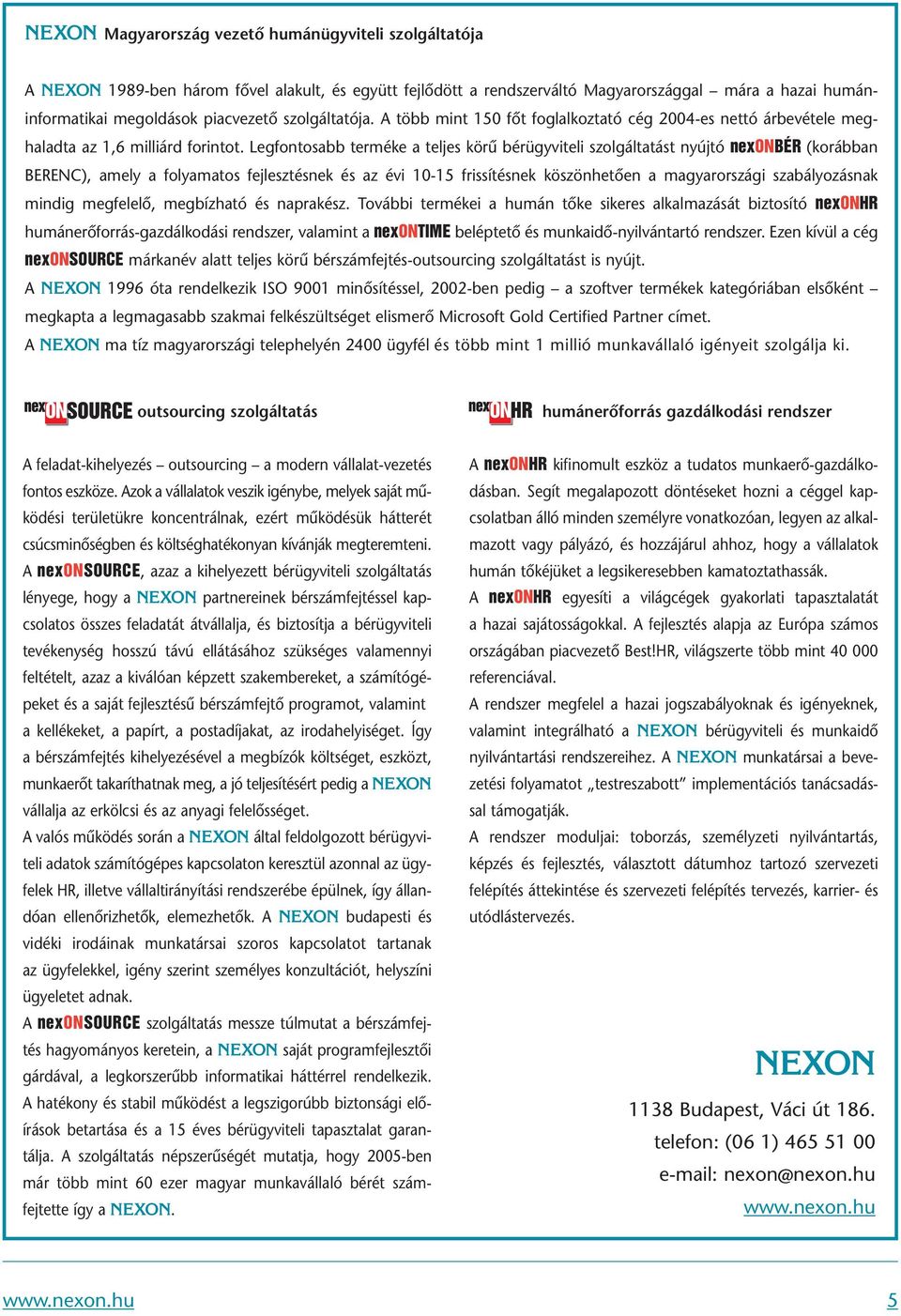 Legfontosabb terméke a teljes körû bérügyviteli szolgáltatást nyújtó nexonbér (korábban BERENC), amely a folyamatos fejlesztésnek és az évi 10-15 frissítésnek köszönhetôen a magyarországi