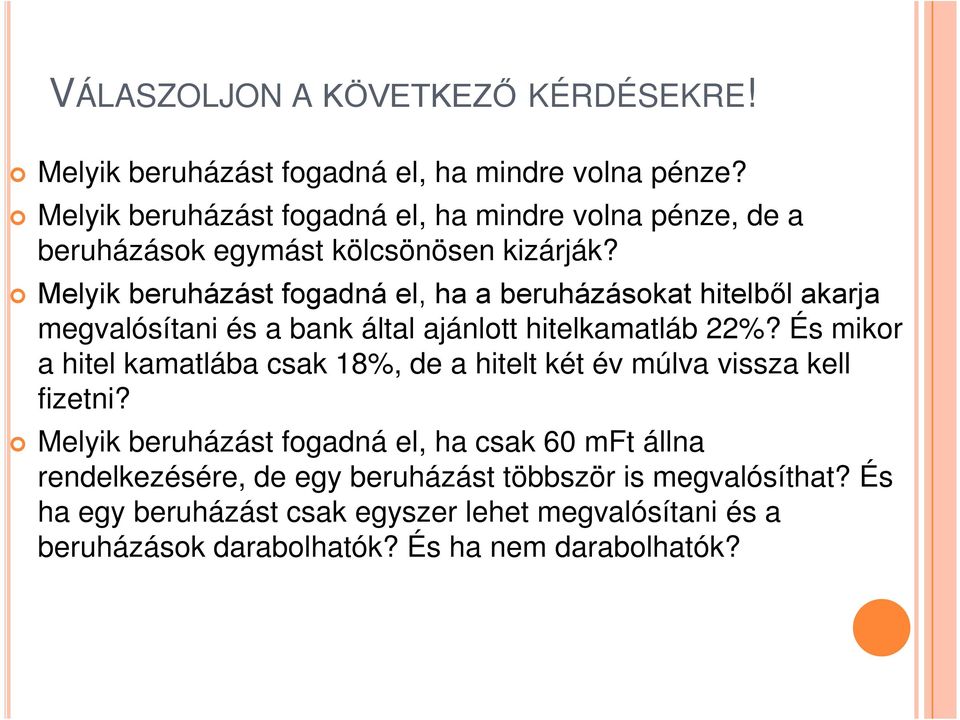 Melyik beruházást fogadná el, ha a beruházásokat hitelből akarja megvalósítani és a bank által ajánlott hitelkamatláb 22%?