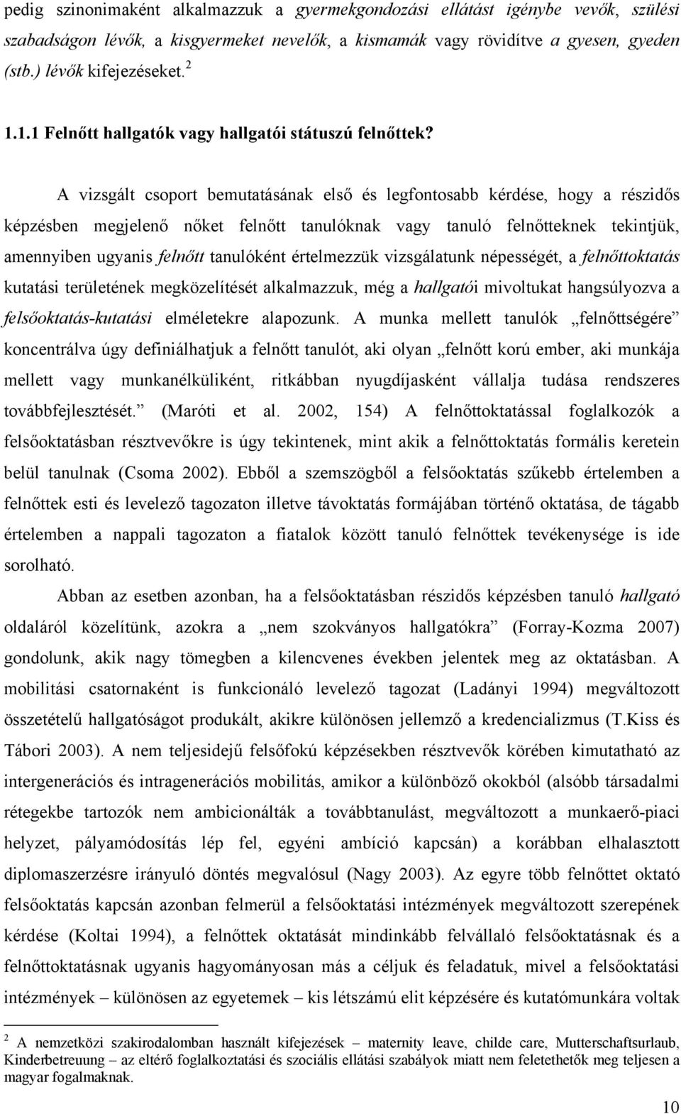 A vizsgált csoport bemutatásának első és legfontosabb kérdése, hogy a részidős képzésben megjelenő nőket felnőtt tanulóknak vagy tanuló felnőtteknek tekintjük, amennyiben ugyanis felnőtt tanulóként